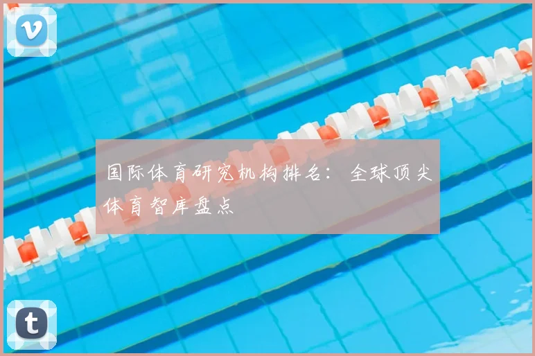 国际体育研究机构排名：全球顶尖体育智库盘点