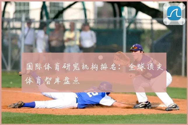 国际体育研究机构排名:全球顶尖体育智库盘点